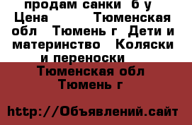 продам санки  б.у › Цена ­ 400 - Тюменская обл., Тюмень г. Дети и материнство » Коляски и переноски   . Тюменская обл.,Тюмень г.